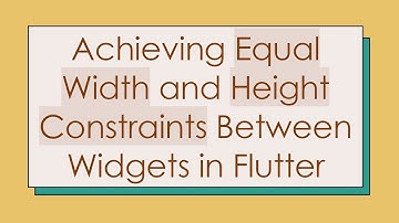 Achieving Equal Width and Height Constraints Between Widgets in Flutter