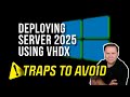 Deploying Windows Server 2025 Using a VHDX file: How to Do It WRONG and How to Do It RIGHT.