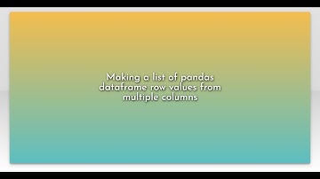 Making a list of pandas dataframe row values from multiple columns