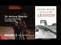 Antony Beevor: WWII and Lessons from the Past - 'Arnhem: The Battle of the Bridges'