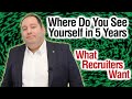 Where Do You See Yourself in 5 Years? | Best Answer | What Recruiters Look For
