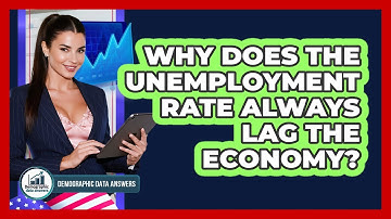 Why Does The Unemployment Rate Always Lag The Economy? - Demographic Data Answers
