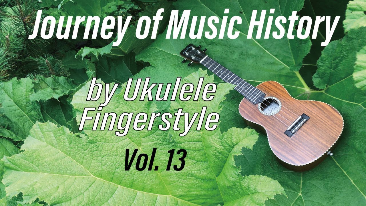#13 Journey of Music History by Ukulele Fingerstyle / TABs