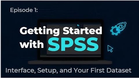 Episode 1: Getting Started with SPSS - Interface, Setup, and Your First Dataset