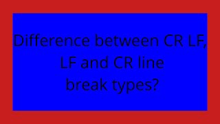 Difference between CR LF, LF and CR line break types?