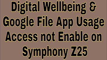 Digital Wellbeing & Google File App Usage Access not Enable on Symphony Z25
