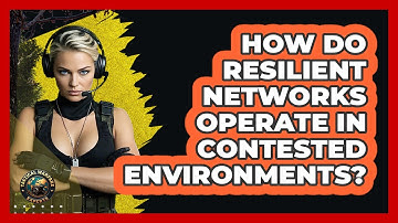 How Do Resilient Networks Operate In Contested Environments? - Tactical Warfare Experts