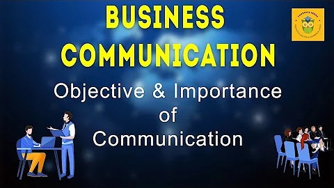 Objective And Importance Of Communication : Business Communication