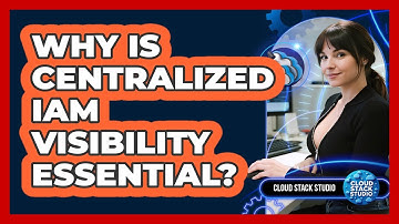 Why Is Centralized IAM Visibility Essential? - Cloud Stack Studio