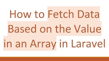 How to Fetch Data Based on the Value in an Array in Laravel
