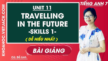 Tiếng Anh 7 - Unit 11 Travelling in the future - Skills 1 - Cô Đỗ Thùy Linh (DỄ HIỂU NHẤT)