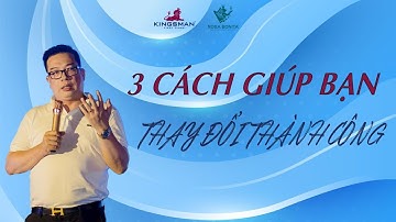 3 Cách Giúp Bạn Thay Đổi Thành Công | TS. Hoàng Trung Dũng| Học viện Kingsman