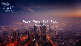 Repvblik - Pura Pura Tak Tahu (Lirik Video)