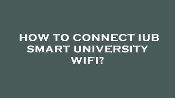 How to connect iub smart university wifi?