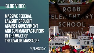 Federal Lawsuit Brought Against Government and Gun Manufacturers in the Wake of the Uvalde Massacre