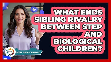 What Ends Sibling Rivalry Between Step And Biological Children? - Better Family Relationships