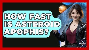 How Fast Is Asteroid Apophis? - Astronomy Made Simple
