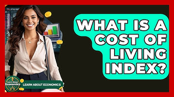 What Is A Cost Of Living Index? - Learn About Economics