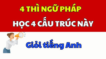 Học 4 cấu trúc 4 thì trong 1 video - trị mất gốc tiếng Anh lâu năm