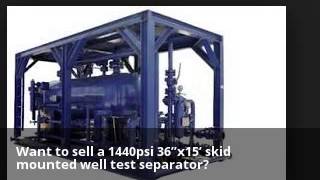 Want to sell a 1440psi 36”x15’ skid mounted well test separator News