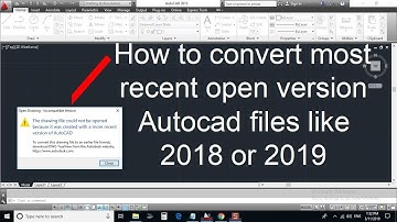 How to convert & open higher version file like 2018 & 2019