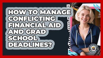 How To Manage Conflicting Financial Aid And Grad School Deadlines? - Grad School Mindset