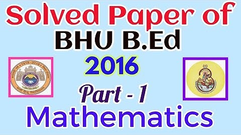 Solved Paper of BHU B.Ed 2016 ( Maths Group) : Do Maths by Dr P. K. Maurya