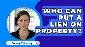 Who Can Put A Lien On Property? - CountyOffice.org