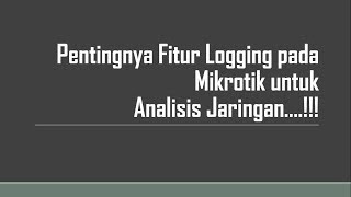 Pentingnya Fitur Logging pada Mikrotik untuk Analisis Jaringan    !!!