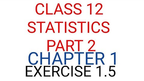 Class 12 STATISTICS PART 2 CHAPTER 1 EXERCISE 1.5