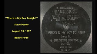 Where Is My Boy Tonight? Steve Porter August 13, 1897 Emile Berliner Disc 918