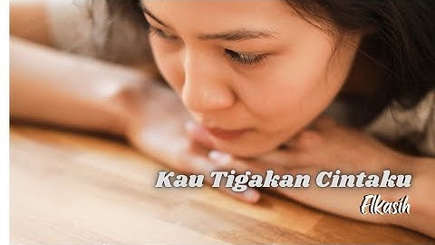 Kau Tigakan Cintaku - Elkasih [Video Clip Cover] | Lirik Lagu