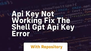 Api key not working fix the shell gpt api key error