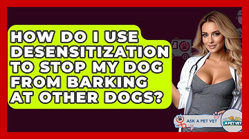 How Do I Use Desensitization To Stop My Dog From Barking At Other Dogs? - Ask A Pet Vet