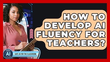 How To Develop AI Fluency For Teachers? - Safe AI for The Classroom