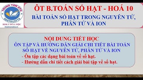 HÓA 10: ÔT TỔNG HỢP BÀI TOÁN VỀ SỐ HẠT (NG.TỬ, P.TỬ VÀ ION)