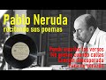 Pablo Neruda por él mismo recitando sus poemas, subtitulado