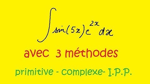 Integration -PRIMITIVE de  exp(2x)sin(5x) par 3 méthodes primitive complexe et IPP
