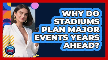 Why Do Stadiums Plan Major Events Years Ahead? - Where the Fans Roar