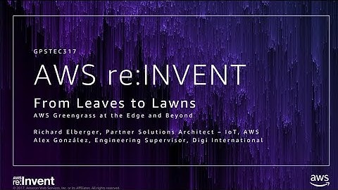 AWS re:Invent 2017: GPS: From Leaves to Lawns: AWS Greengrass at the Edge and Beyond (GPSTEC317)