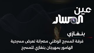 فرقة المسرح الوطني مصراتة تعرض مسرحية الهامور بمهرجان بنغازي للمسرح