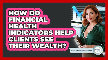 How Do Financial Health Indicators Help Clients See Their Wealth? - Wealth Advisor Success Hub