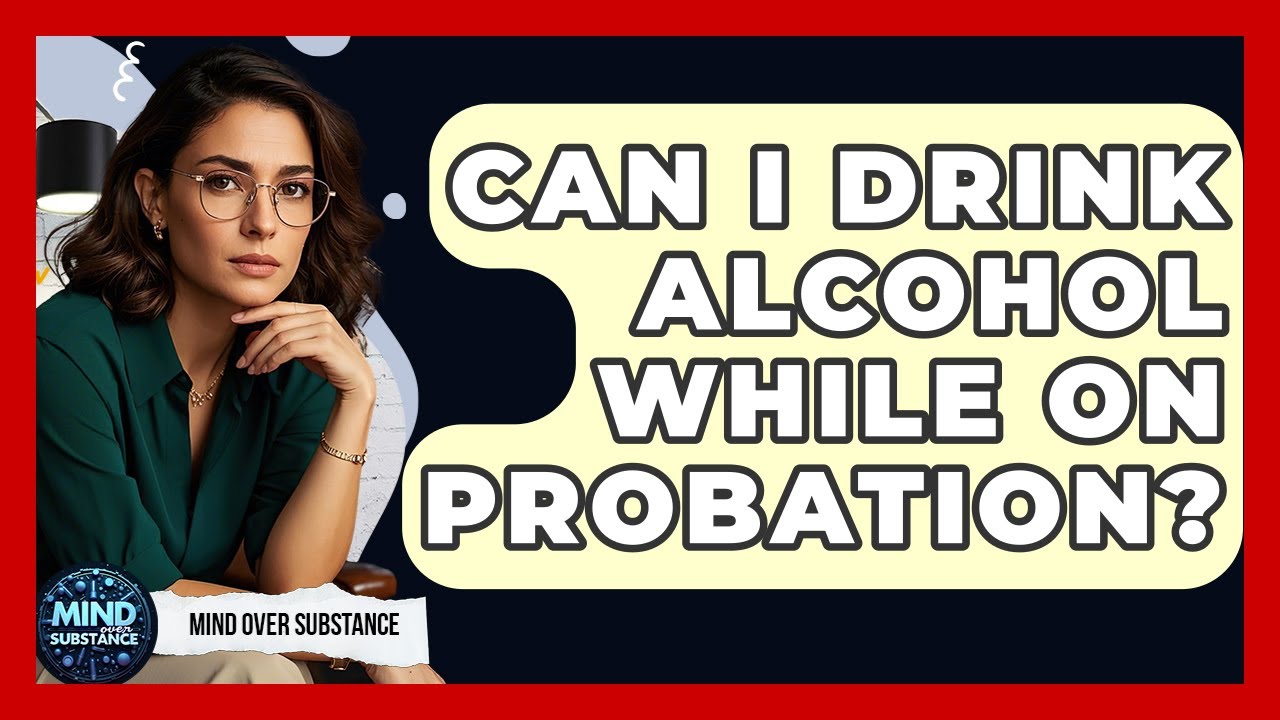 Can I Drink Alcohol While On Probation? - Mind Over Substance