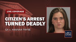 WATCH LIVE: Citizen’s Arrest Turned Deadly - GA v Hannah Payne - Day Five Part One