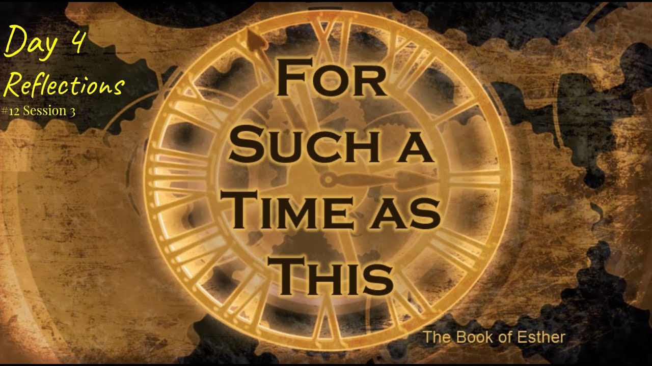 1 September 2019 (#12 Session 3) Day 4 - Reflections (For Such a Time as This) 1 September 2019 (#12 Session 3) Day 4 - Reflections (For Such a Time as This)