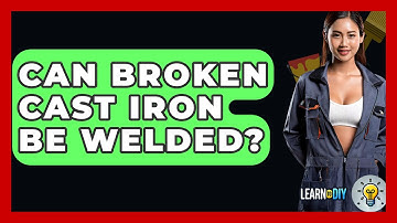 Can Broken Cast Iron Be Welded? - LearnToDIY360.com