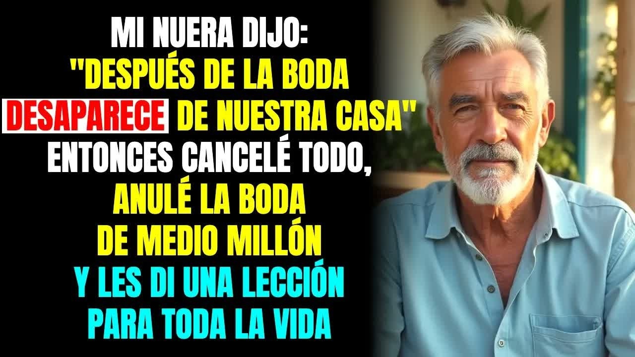 MI NUERA DIJO 🚕ANTES DE LA BODA🚕 ＂DESAPARECE DE MI CASA＂. ENTONCES CANCELÉ TODO Y LES DI UNA LECCIÓN