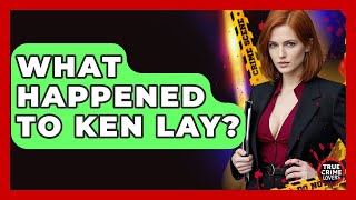 What Happened To Ken Lay? - True Crime Lovers Details