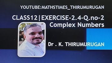 Class 12|Exercise 2.4-2|Complex numbers |Chapter 2|K.Thirumurugan