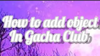 How to add more objects?? In Gacha Club. Tutorial!